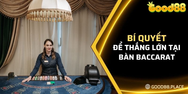 Bí quyết thắng lớn tại bàn Baccarat
