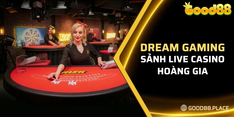 Dream Gaming - Sảnh Live Casino hoàng gia