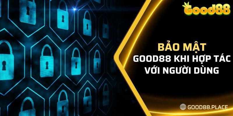 Bảo Mật Good88 9 Bảo mật Good88 khi hợp tác với người dùng