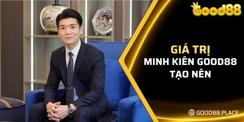 Minh Kiên Good88 6 Giá trị Minh Kiên Good88 tạo nên
