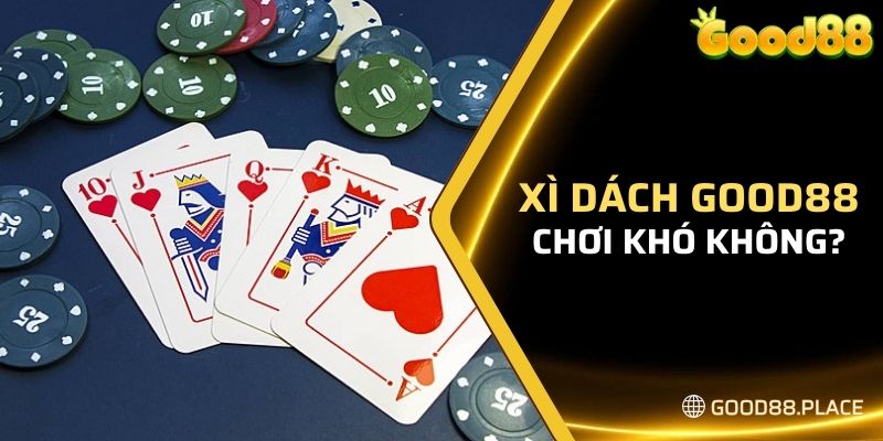 Xì Dách Good88 Là Gì? - Hướng Dẫn Đánh Xì Dách Cực Dễ 5 Giải đáp: Chơi xì dách Good88 có khó không?